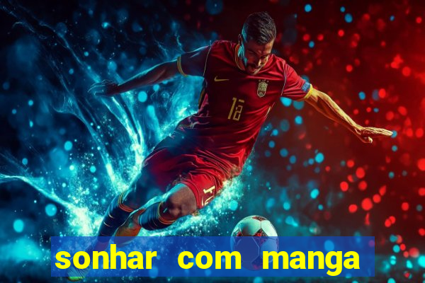 sonhar com manga no jogo do bicho